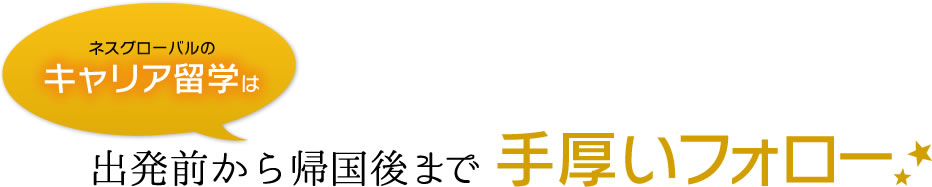 ネスグローバルのキャリア留学は 出発前から帰国後まで手厚いフォロー